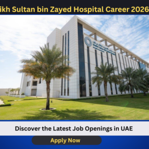 Sheikh Sultan bin Zayed Hospital Career 2026-Apply for the latest