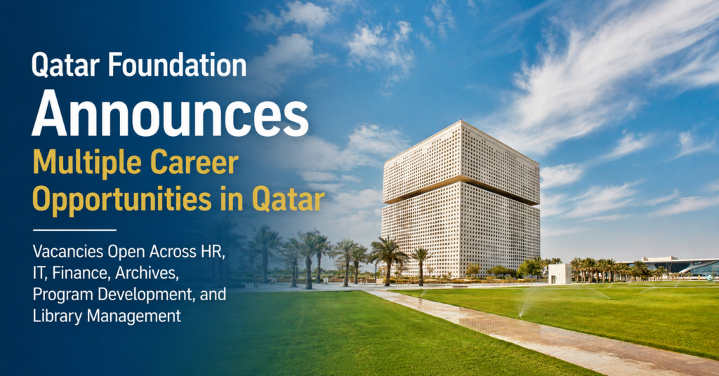 Qatar Foundation Announces Multiple Career Opportunities in Qatar; Vacancies Open Across HR, IT, Finance, Archives, Program Development, and Library Management 1 QATAR FOUNDATION